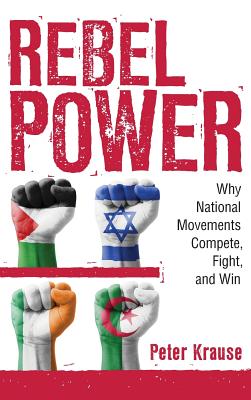 Rebel Power: Why National Movements Compete, Fight, and Win (Cornell Studies in Security Affairs)