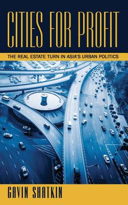 Cities for Profit: The Real Estate Turn in Asias Urban Politics