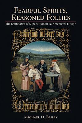Fearful Spirits, Reasoned Follies: The Boundaries of Superstition in Late Medieval Europe