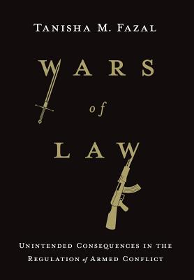 Wars of Law: Unintended Consequences in the Regulation of Armed Conflict