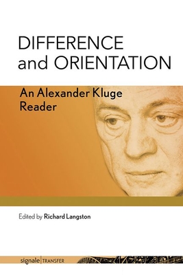 Difference and Orientation: An Alexander Kluge Reader (signaleTRANSFER: German Thought in Translation)