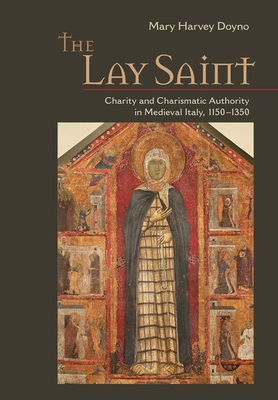 The Lay Saint: Charity and Charismatic Authority in Medieval Italy, 11501350