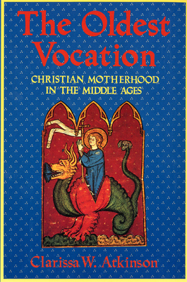 Image for The Oldest Vocation: Christian Motherhood in the Medieval West The Oldest Vocation: Christian Motherhood in the Medieval West