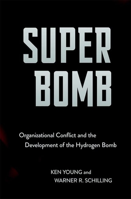 Super Bomb: Organizational Conflict and the Development of the Hydrogen Bomb (Cornell Studies in Security Affairs)