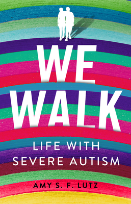 We Walk: Life with Severe Autism (The Culture and Politics of Health Care Work)