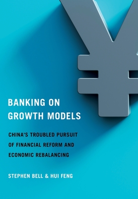 Banking on Growth Models: China's Troubled Pursuit of Financial Reform and Economic Rebalancing (Cornell Studies in Money)