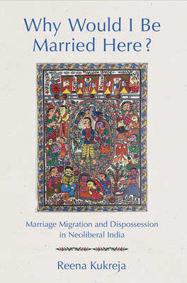 Why Would I Be Married Here: Marriage Migration and Dispossession in Neoliberal India