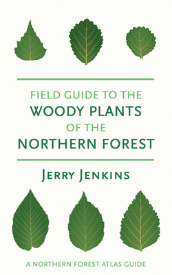 Field Guide to the Woody Plants of the Northern Forest (The Northern Forest Atlas Guides)