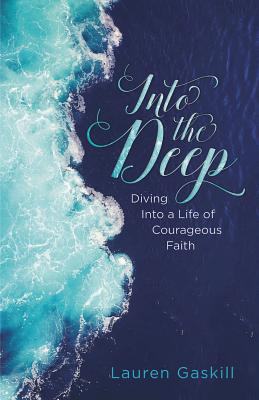 Into the Deep: Diving into a Life of Courageous Faith [Paperback] Gaskill, Lauren
