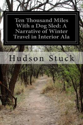 Ten Thousand Miles With a Dog Sled: A Narrative of Winter Travel in Interior Alaska