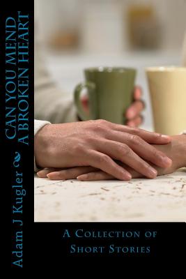 Image for Can You Mend A Broken Heart: A Collection of Short Stories