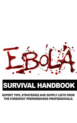 Image for Ebola Survival Handbook: A Collection of Tips, Strategies, and Supply Lists From Some of the World's Best Preparedness Professionals