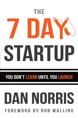 Image for The 7 Day Startup: You Don't Learn Until You Launch The 7 Day Startup: You Don't Learn Until You Launch