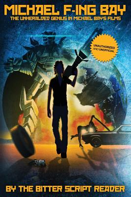 Image for Michael F-ing Bay: The Unheralded Genius in Michael Bay's Films Michael F-ing Bay: The Unheralded Genius in Michael Bay's Films