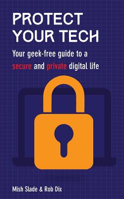 Protect Your Tech: Your geek-free guide to a secure and private digital life