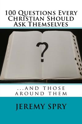 100 Questions Every Christian Should Ask Themself: .and those around them