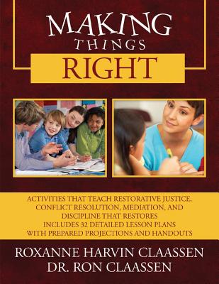 Making Things Right: Activities that Teach Restorative Justice, Conflict Resolution, Mediation, and Discipline That Restores Includes 32 Detailed Lesson Plans with Prepared Projections and Handouts