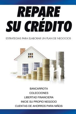 Repare su crédito: Estrategias Para Elaborar Un Plan De Negocios (Spanish Edition) Image for Repare su crédito: Estrategias Para Elaborar Un Plan De Negocios (Spanish Edition)