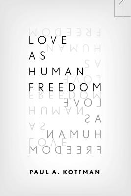 Love As Human Freedom (Square One: First-Order Questions in the Humanities)