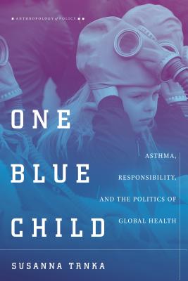 One Blue Child: Asthma, Responsibility, and the Politics of Global Health (Anthropology of Policy)