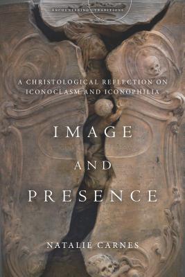 Image for Image and Presence: A Christological Reflection on Iconoclasm and Iconophilia (Encountering Traditions)