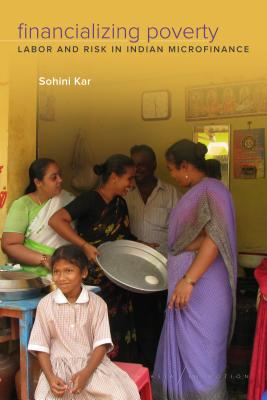 Financializing Poverty: Labor and Risk in Indian Microfinance (South Asia in Motion)
