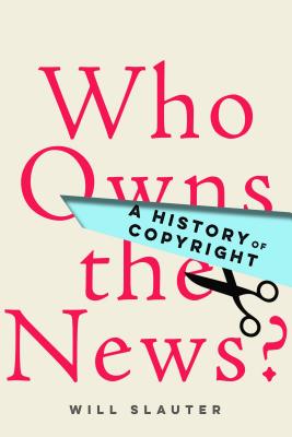 Who Owns the News: A History of Copyright