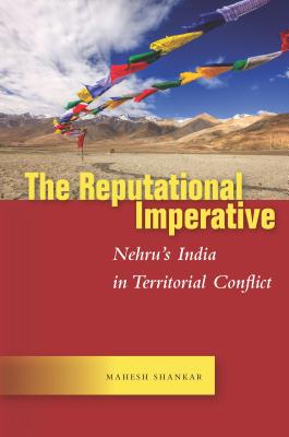 The Reputational Imperative: Nehrus India in Territorial Conflict (Studies in Asian Security)