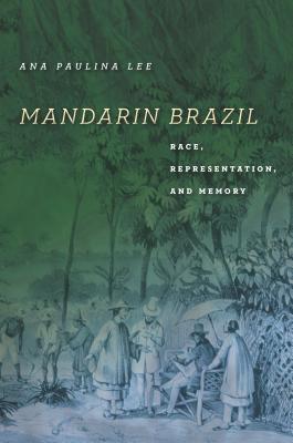 Mandarin Brazil: Race, Representation, and Memory (Asian America)