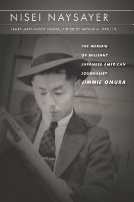 Nisei Naysayer: The Memoir of Militant Japanese American Journalist Jimmie Omura (Asian America)