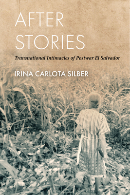 After Stories: Transnational Intimacies of Postwar El Salvador