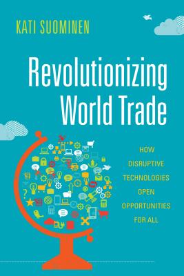 Revolutionizing World Trade: How Disruptive Technologies Open Opportunities for All (Emerging Frontiers in the Global Economy)