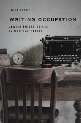 Writing Occupation: Jewish migr Voices in Wartime France (Stanford Studies in Jewish History and Culture)