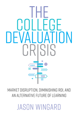 The College Devaluation Crisis: Market Disruption, Diminishing ROI, and an Alternative Future of Learning