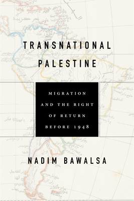 Transnational Palestine: Migration and the Right of Return before 1948 (the Middle East)