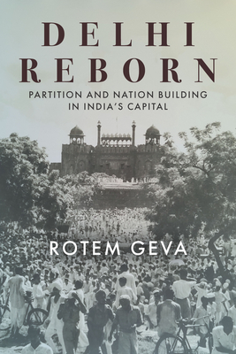 Delhi Reborn: Partition and Nation Building in India's Capital (South Asia in Motion)