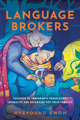 Language Brokers: Children of Immigrants Translating Inequality and Belonging for Their Families (Articulations: Studies in Race, Immigration, and Capitalism)