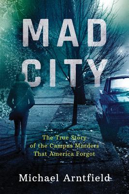 Image for Mad City: The True Story of the Campus Murders That America Forgot