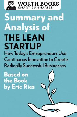 Summary and Analysis of The Lean Startup: How Today's Entrepreneurs Use Continuous Innovation to Create Radically Successful Businesses: Based on the Book by Eric Ries (Smart Summaries)