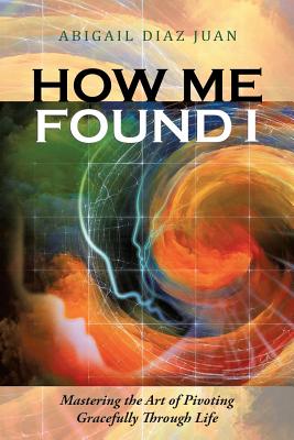 How Me Found I: Mastering the Art of Pivoting Gracefully through Life