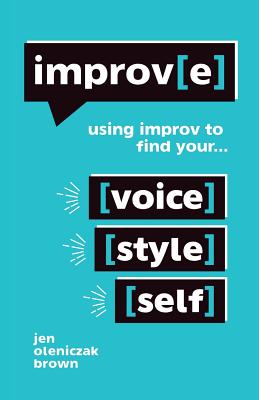 Improv(e): Using Improv to Find Your Voice, Style, and Self