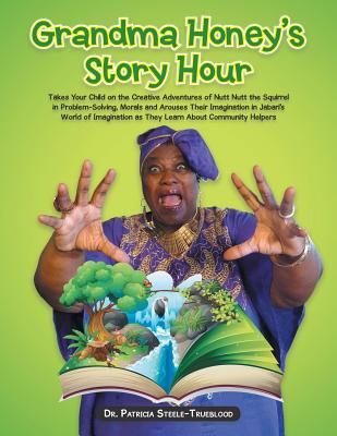 Image for Grandma Honey's Story Hour: Takes Your Child on the Creative Adventures of Nutt Nutt the Squirrel in Problem-Solving, Morals and Arouses Their ... as They Learn About Community Helpers