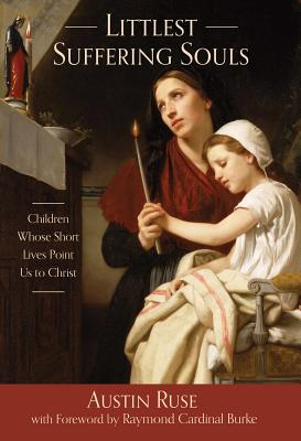 LITTLEST SUFFERING SOULS Children Whose Short Lives Point Us to Christ