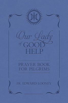 Image for Our Lady of Good Help: Prayer Book for Pilgrims Our Lady of Good Help: Prayer Book for Pilgrims