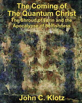 The Coming of the Quantum Christ: The Shroud of Turin and the Apocalypse of Selfishess