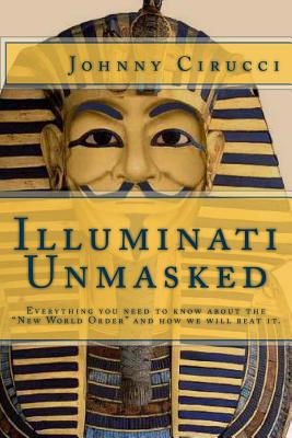 Illuminati Unmasked: Everything you need to know about the 'New World Order' and how we will beat it.