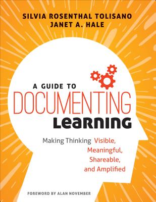 Guide to Documenting Learning: Making Thinking Visible, Meaningful, Shareable, and Amplified