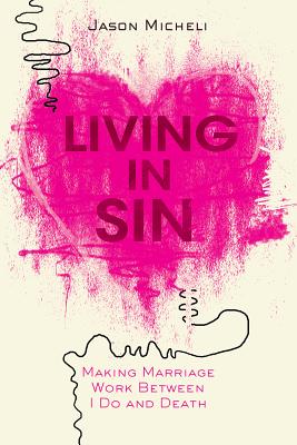 Image for Living in Sin: Making Marriage Work between I Do and Death Living in Sin: Making Marriage Work between I Do and Death
