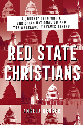 Red State Christians: A Journey Into White Christian Nationalism And The Wreckage It Leaves Behind
