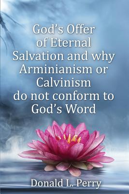 God's Offer of Eternal Salvation and why Arminianism or Calvinism do not conform to God's Word Image for God's Offer of Eternal Salvation and why Arminianism or Calvinism do not conform to God's Word